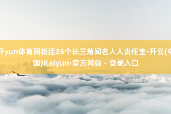 开yun体育网新建35个长三角闻名人人责任室-开云(中国)Kaiyun·官方网站 - 登录入口